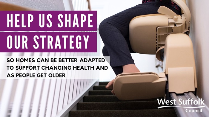 Adaptable: The image shows someone using a stairlift and the text reads help us shape our strategy so homes can be better adapted to support changing health and as people get older. Adaptable: The image shows someone using a stairlift and the text reads help us shape our strategy so homes can be better adapted to support changing health and as people get older.