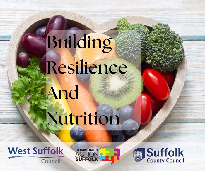 The image shows healthy food in a heart shaped bowl. The text reads Building Resilience and Nutrition. West Suffolk Council's logo features alongside Community Action Suffolk and Suffolk County Council logos The image shows healthy food in a heart shaped bowl. The text reads Building Resilience and Nutrition. West Suffolk Council's logo features alongside Community Action Suffolk and Suffolk County Council logos
